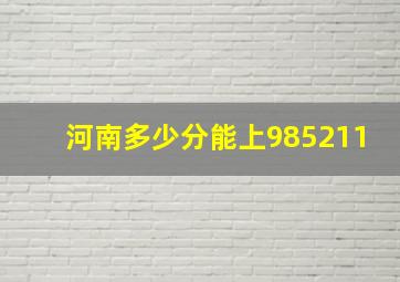 河南多少分能上985211