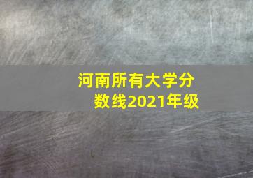 河南所有大学分数线2021年级