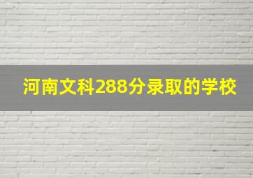 河南文科288分录取的学校