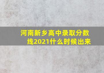 河南新乡高中录取分数线2021什么时候出来