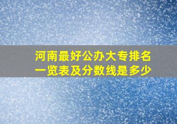 河南最好公办大专排名一览表及分数线是多少