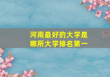 河南最好的大学是哪所大学排名第一