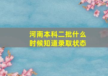 河南本科二批什么时候知道录取状态