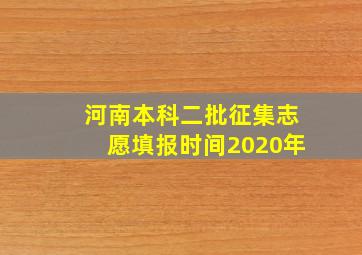 河南本科二批征集志愿填报时间2020年