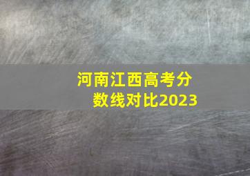 河南江西高考分数线对比2023