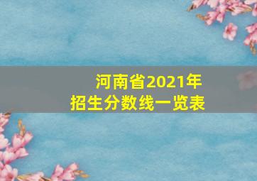 河南省2021年招生分数线一览表