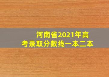 河南省2021年高考录取分数线一本二本