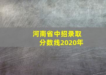 河南省中招录取分数线2020年