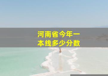 河南省今年一本线多少分数