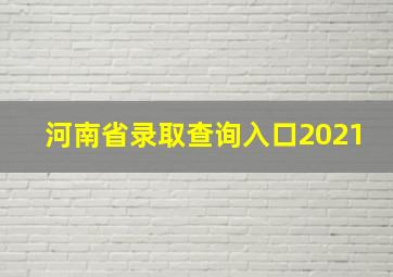 河南省录取查询入口2021