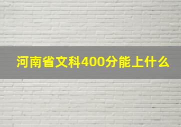 河南省文科400分能上什么