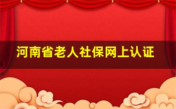 河南省老人社保网上认证