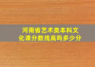 河南省艺术类本科文化课分数线高吗多少分