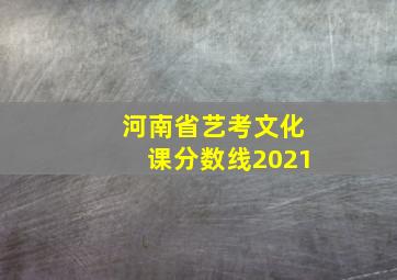 河南省艺考文化课分数线2021