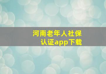 河南老年人社保认证app下载