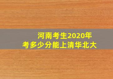 河南考生2020年考多少分能上清华北大