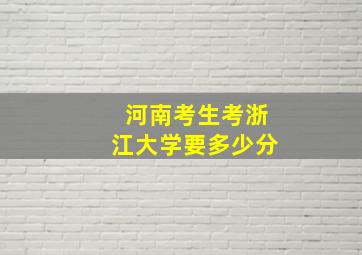 河南考生考浙江大学要多少分