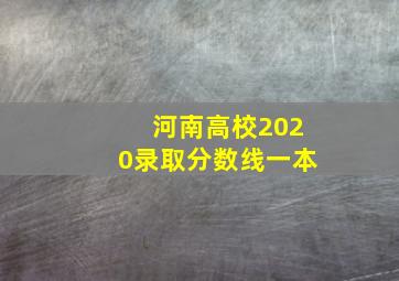 河南高校2020录取分数线一本