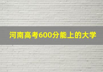 河南高考600分能上的大学