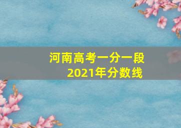 河南高考一分一段2021年分数线