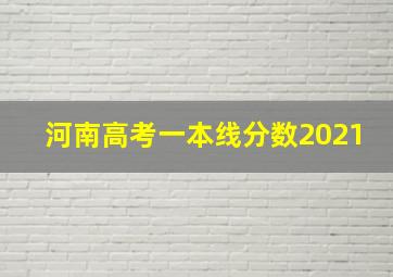 河南高考一本线分数2021