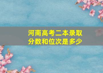 河南高考二本录取分数和位次是多少