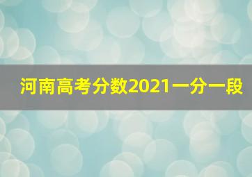 河南高考分数2021一分一段