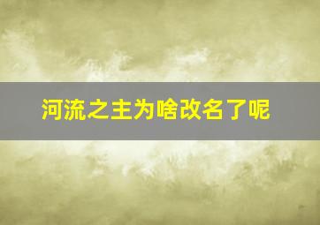 河流之主为啥改名了呢