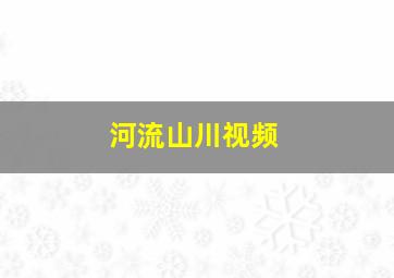 河流山川视频