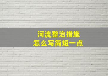 河流整治措施怎么写简短一点