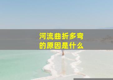 河流曲折多弯的原因是什么