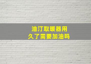 油汀取暖器用久了需要加油吗