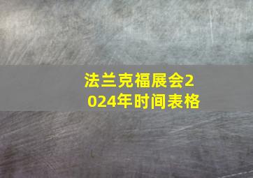 法兰克福展会2024年时间表格