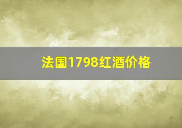 法国1798红酒价格