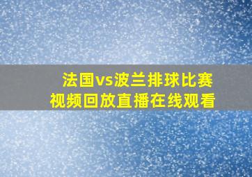 法国vs波兰排球比赛视频回放直播在线观看