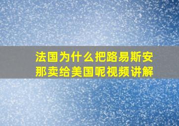 法国为什么把路易斯安那卖给美国呢视频讲解