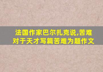 法国作家巴尔扎克说,苦难对于天才写篇苦难为题作文