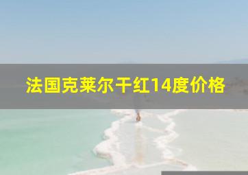 法国克莱尔干红14度价格