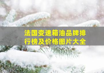 法国变速箱油品牌排行榜及价格图片大全