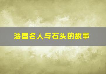 法国名人与石头的故事