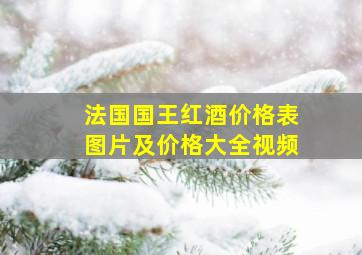 法国国王红酒价格表图片及价格大全视频