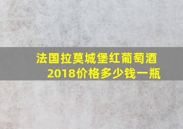 法国拉莫城堡红葡萄酒2018价格多少钱一瓶