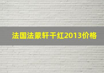 法国法蒙轩干红2013价格