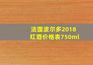 法国波尔多2018红酒价格表750ml