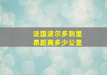 法国波尔多到里昂距离多少公里