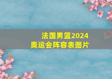 法国男篮2024奥运会阵容表图片