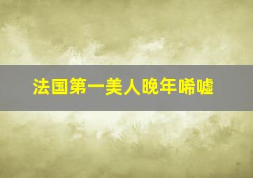 法国第一美人晚年唏嘘