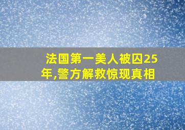 法国第一美人被囚25年,警方解救惊现真相