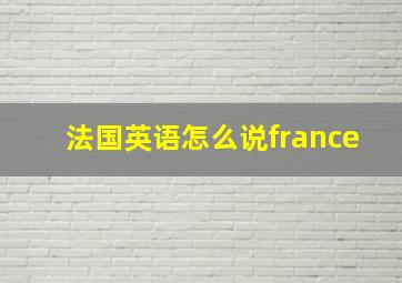 法国英语怎么说france