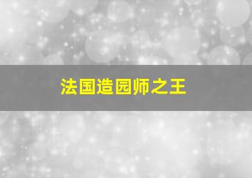 法国造园师之王